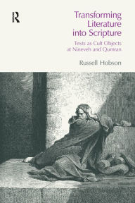 Title: Transforming Literature into Scripture: Texts as Cult Objects at Ninevah and Qumran, Author: Russell Hobson