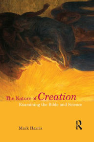 Title: The Nature of Creation: Examining the Bible and Science, Author: Mark Harris