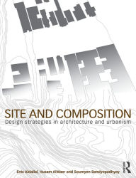 Title: Site and Composition: Design Strategies in Architecture and Urbanism, Author: Enis Aldallal