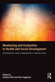 Title: Monitoring and Evaluation in Health and Social Development: Interpretive and Ethnographic Perspectives, Author: Stephen Bell