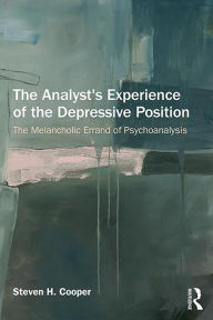 Title: The Analyst's Experience of the Depressive Position: The melancholic errand of psychoanalysis, Author: Steven H. Cooper