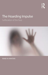 Title: The Hoarding Impulse: Suffocation of the Soul, Author: Renee M. Winters