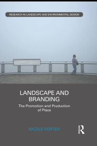 Title: Landscape and Branding: The promotion and production of place, Author: Nicole Porter