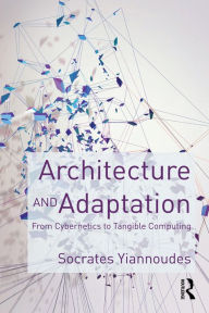 Title: Architecture and Adaptation: From Cybernetics to Tangible Computing, Author: Socrates Yiannoudes