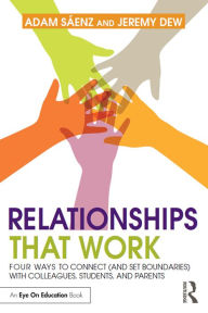 Title: Relationships That Work: Four Ways to Connect (and Set Boundaries) with Colleagues, Students, and Parents, Author: Adam Saenz