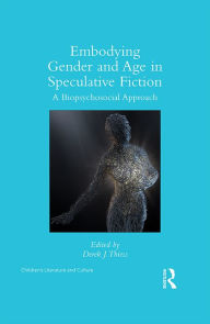 Title: Embodying Gender and Age in Speculative Fiction: A Biopsychosocial Approach, Author: Derek Thiess