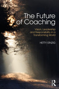 Title: The Future of Coaching: Vision, Leadership and Responsibility in a Transforming World, Author: Hetty Einzig