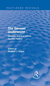 Title: The German Underworld (Routledge Revivals): Deviants and Outcasts in German History, Author: Richard J. Evans