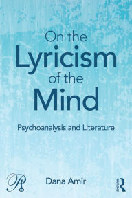 Title: On the Lyricism of the Mind: Psychoanalysis and literature, Author: Dana Amir