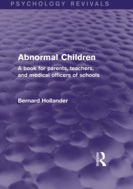 Title: Abnormal Children: A Book for Parents, Teachers, and Medical Officers of Schools, Author: Bernard Hollander
