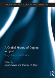 Title: A Global History of Doping in Sport: Drugs, Policy, and Politics, Author: John Gleaves