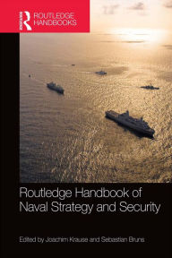 Title: Routledge Handbook of Naval Strategy and Security, Author: Joachim Krause