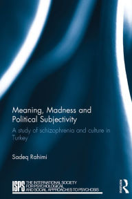Title: Meaning, Madness and Political Subjectivity: A study of schizophrenia and culture in Turkey, Author: Sadeq Rahimi