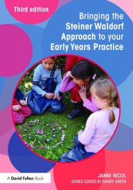 Title: Bringing the Steiner Waldorf Approach to your Early Years Practice, Author: Janni Nicol
