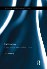 Title: Taekwondo: From a Martial Art to a Martial Sport, Author: Udo Moenig