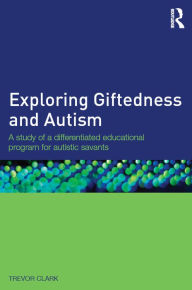 Title: Exploring Giftedness and Autism: A study of a differentiated educational program for autistic savants, Author: Trevor Clark