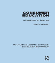 Title: Consumer Education (RLE Consumer Behaviour): A Handbook for Teachers, Author: Marion Giordan