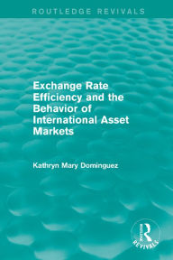 Title: Exchange Rate Efficiency and the Behavior of International Asset Markets (Routledge Revivals), Author: Kathryn Dominguez