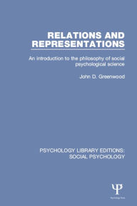 Title: Relations and Representations: An introduction to the philosophy of social psychological science, Author: John D. Greenwood