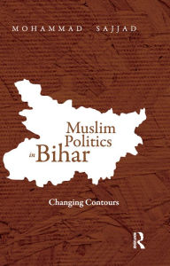 Title: Muslim Politics in Bihar: Changing Contours, Author: Mohammad Sajjad