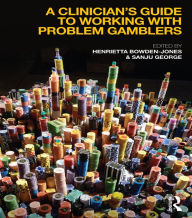 Title: A Clinician's Guide to Working with Problem Gamblers, Author: Henrietta Bowden-Jones