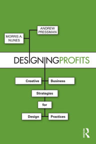 Title: Designing Profits: Creative Business Strategies for Design Practices, Author: Morris Nunes