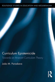 Title: Curriculum Epistemicide: Towards An Itinerant Curriculum Theory, Author: João M. Paraskeva
