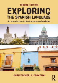 Title: Exploring the Spanish Language: An Introduction to its Structures and Varieties, Author: Christopher Pountain