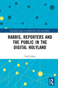 Title: Rabbis, Reporters and the Public in the Digital Holyland, Author: Yoel Cohen