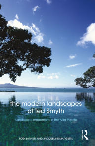 Title: The Modern Landscapes of Ted Smyth: Landscape Modernism in the Asia-Pacific, Author: Rod Barnett