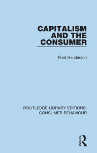 Title: Capitalism and the Consumer (RLE Consumer Behaviour), Author: Fred Henderson