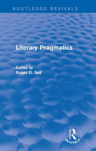 Title: Literary Pragmatics (Routledge Revivals), Author: Roger D. Sell