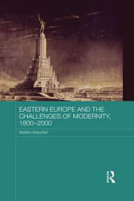 Title: Eastern Europe and the Challenges of Modernity, 1800-2000, Author: Stefano Bianchini