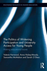 Title: The Politics of Widening Participation and University Access for Young People: Making educational futures, Author: Valerie Harwood