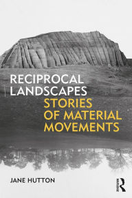 Title: Reciprocal Landscapes: Stories of Material Movements, Author: Jane Hutton