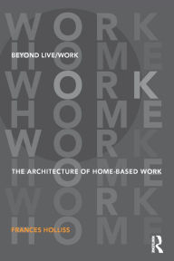 Title: Beyond Live/Work: The Architecture of Home-based Work, Author: Frances Holliss