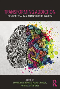 Title: Transforming Addiction: Gender, Trauma, Transdisciplinarity, Author: Lorraine Greaves