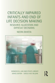 Title: Critically Impaired Infants and End of Life Decision Making: Resource Allocation and Difficult Decisions, Author: Neera Bhatia