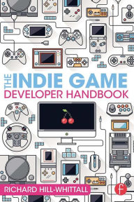 Title: The Indie Game Developer Handbook, Author: Richard Hill-Whittall