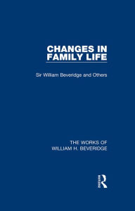 Title: Changes in Family Life (Works of William H. Beveridge), Author: William H. Beveridge