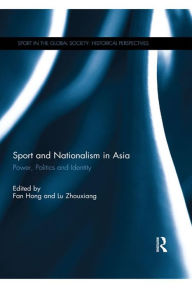 Title: Sport and Nationalism in Asia: Power, Politics and Identity, Author: Fan Hong