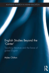Title: English Studies Beyond the 'Center': Teaching literature and the future of global English, Author: Myles Chilton