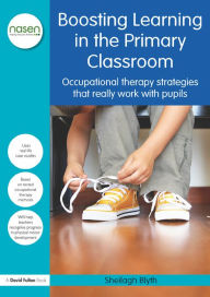 Title: Boosting Learning in the Primary Classroom: Occupational therapy strategies that really work with pupils, Author: Sheilagh Blyth