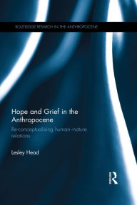 Title: Hope and Grief in the Anthropocene: Re-conceptualising human-nature relations, Author: Lesley Head