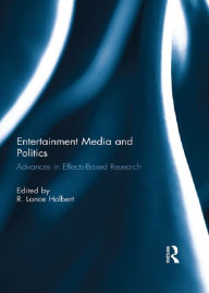 Title: Entertainment Media and Politics: Advances in Effects-Based Research, Author: Robert Lance Holbert