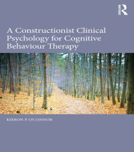 Title: A Constructionist Clinical Psychology for Cognitive Behaviour Therapy, Author: Kieron P. O'Connor