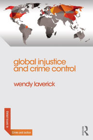 Title: Global Injustice and Crime Control, Author: Wendy Laverick