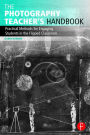 The Photography Teacher's Handbook: Practical Methods for Engaging Students in the Flipped Classroom