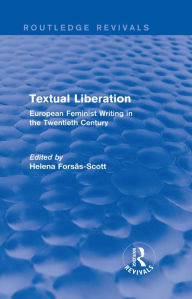 Title: Textual Liberation (Routledge Revivals): European Feminist Writing in the Twentieth Century, Author: Helena Forsas-Scott