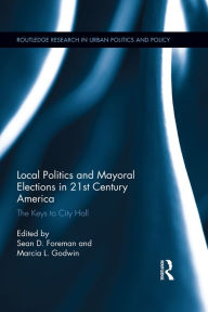 Title: Local Politics and Mayoral Elections in 21st Century America: The Keys to City Hall, Author: Sean D. Foreman